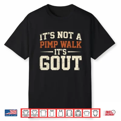 It’S Not A Pimp Walk It’S Gout Funny Retro Dad Humor Shirt