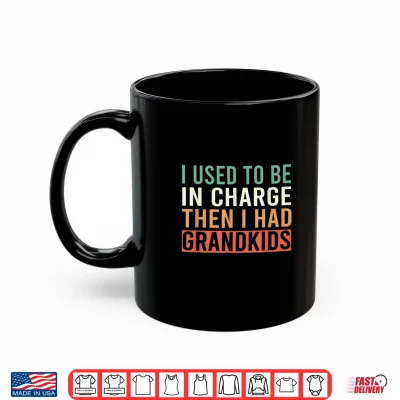 Mug I Used to Be in Charge Then I Had Grandkids Shirt