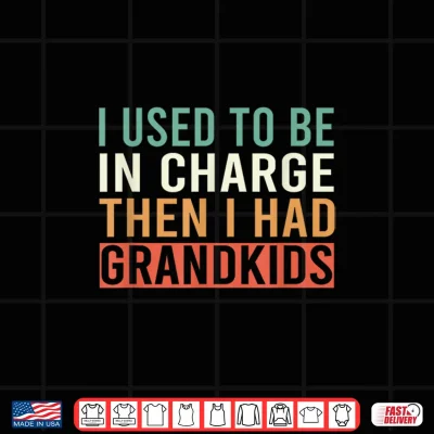 Design I Used to Be in Charge Then I Had Grandkids Shirt
