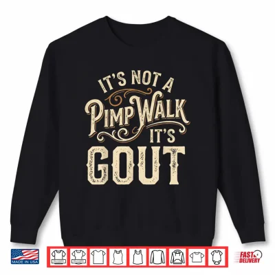 Sweatshirt Its Not A Pimp Walk Its Gout Mens Womens Shirt