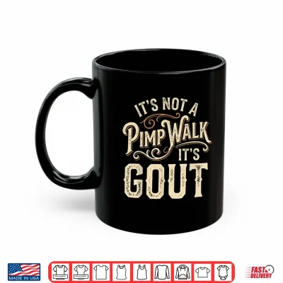 Mug Its Not A Pimp Walk Its Gout Mens Womens Shirt