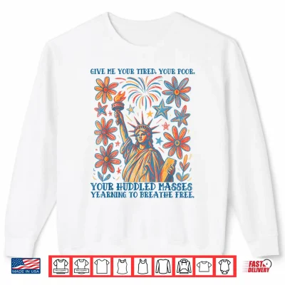 Sweatshirt Give Me Your Tired Your Poor Statue of Liberty 4th of July Shirt