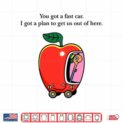 Design Apple Car Driving You Got A Fast Car I Got A Plan To Get Us Out Of Here Shirt