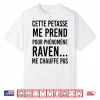 Cette Petasse Me Prend Pour Phénomène Raven Me Chauffe Pas Shirt