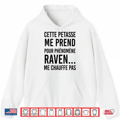 Hoodie Cette Petasse Me Prend Pour Phenomene Raven Me Chauffe Pas Shirt