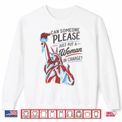 Sweatshirt Can Someone Please Just Put A Woman In Charge Feminist 4th of July Shirt