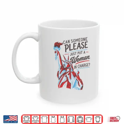 Mug Can Someone Please Just Put A Woman In Charge Feminist 4th of July Shirt