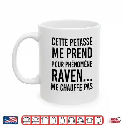 Mug Cette Petasse Me Prend Pour Phenomene Raven Me Chauffe Pas Shirt