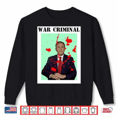 Sweatshirt George W. Bush War Criminal Shirt