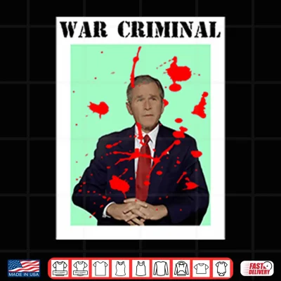 Design George W. Bush War Criminal Shirt
