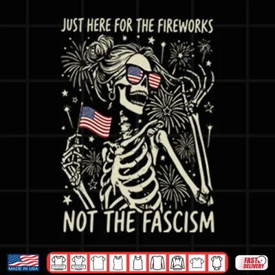 Design Just Here For The Fireworks Not The Fascism Shirt