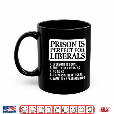 Prison Is Perfect For Liberals Shirt 3 Mug Prison Is Perfect For Liberals Shirt