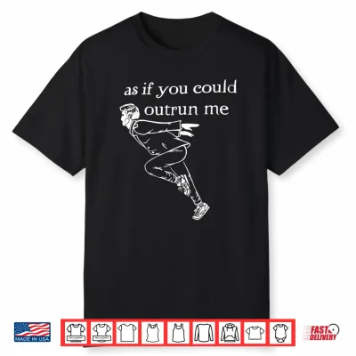 As If You Could Outrun Me Funny Design Shirt