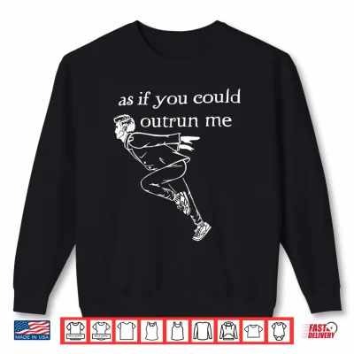 Sweatshirt As if You Could Outrun me Funny Design Shirt