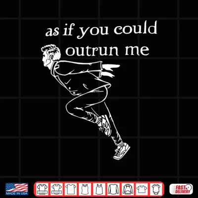 Design As if You Could Outrun me Funny Design Shirt