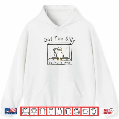 Hoodie Got Too Silly Silly Goose Penalty Box Shirt