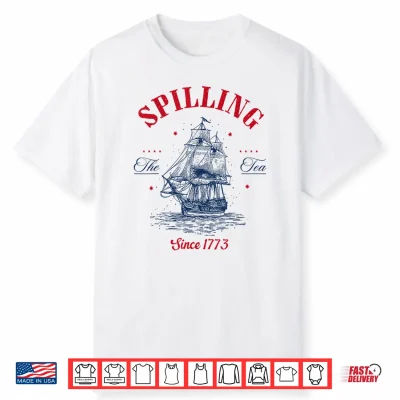 Spilling The Tea Since 1773 Patriotic Tea Party 4Th July Shirt