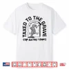 Taxed To The Grave Stop Electing Tyrants Political Skeleton Shirt