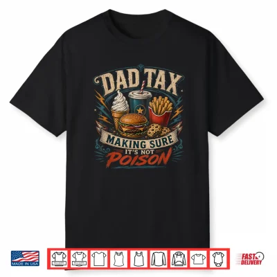 Dad Tax Making Sure It’S Not Poison Funny Fathers Day Men Shirt
