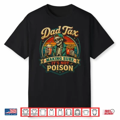 Dad Tax Making Sure It’S Not Poison Skeleton Fathers Day Men Shirt