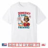 Democracy Is Dying But Hey Nice Fireworks 4Th Of July Womens Shirt