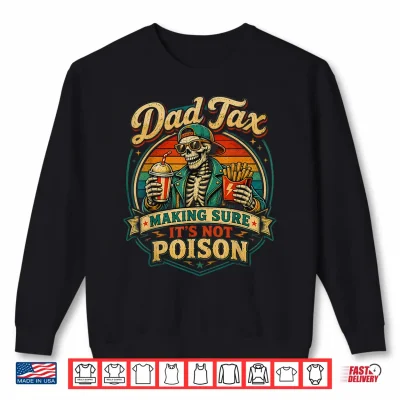 Dad Tax Making Sure It'S Not Poison Skeleton Fathers Day Men Shirt 2 Sweatshirt Dad Tax Making Sure Its Not Poison Skeleton Fathers Day Men Shirt