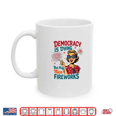 Mug Democracy is Dying But Hey Nice Fireworks 4th of July Womens Shirt