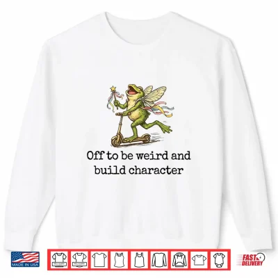 Sweatshirt Off to Be Weird and Build Character Fairy Frog Scooter Shirt