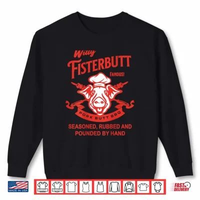 Sweatshirt Willy Fisterbutt Pork Butt BBQ Humor Shirt