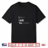 I Don’T Love You Anymore Funny Sarcastic Relationship Humor Shirt