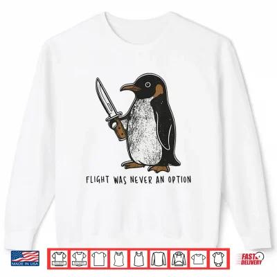 Sweatshirt Flight was Never an Option Sarcastic Bird Penguin Shirt