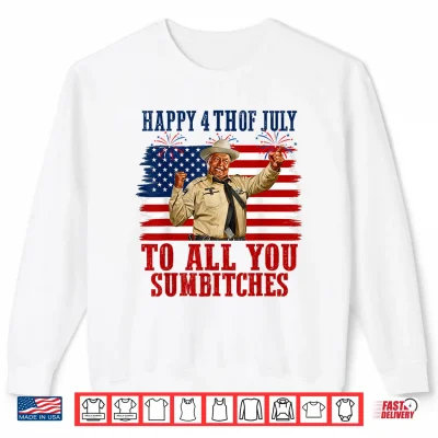 Sweatshirt Happy 4th of July to All You Sumbitches Shirt