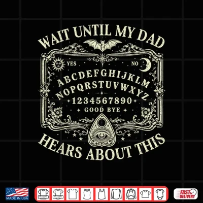Design Wait Until My Dad Hears About This Dark Humor Dad Memorial Shirt
