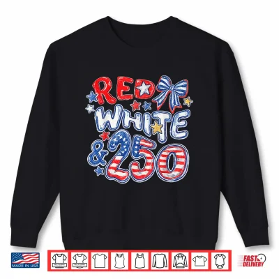 Red White And 250 Usa America Independence Day Shirt 2 Sweatshirt Red White and 250 USA America Independence Day Shirt