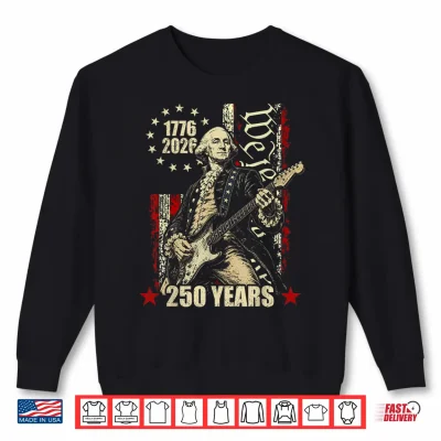250 Years Still Rocking George Washington Playing Guitar Shirt 2 Sweatshirt 250 Years Still Rocking George Washington Playing Guitar Shirt