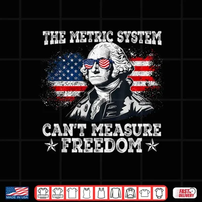 Design 4th of July Metric System Cant Measure Freedom Washington Shirt