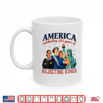 America Celebrating 250 Years Of Rejecting Kings 4Th Of July Shirt 3 Mug America Celebrating 250 Years of Rejecting Kings 4th of July Shirt