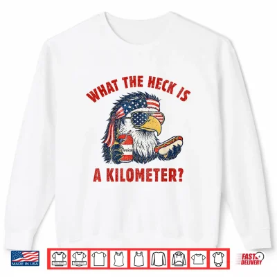 Sweatshirt Funny 4th of July Eagle What The Heck is A Kilometer Shirt