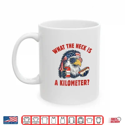 Mug Funny 4th of July Eagle What The Heck is A Kilometer Shirt
