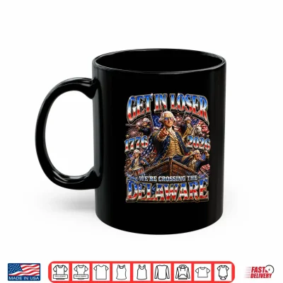 Funny 4Th Of July Get In Loser George Washington 1776 2026 Shirt 3 Mug Funny 4th of July Get in Loser George Washington 1776 2026 Shirt