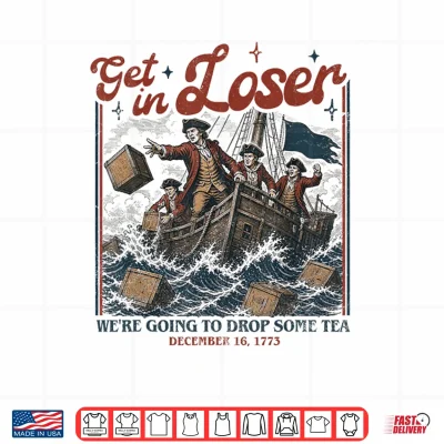 Design Get in Loser Were Going to Drop Some Boston Tea 4th of July Shirt