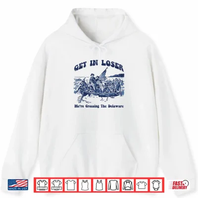 Hoodie Get in Loser were Crossing Delaware 4th of July Men Women Shirt