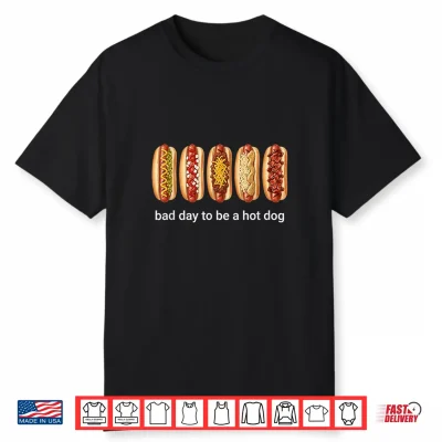 Its A Bad Day To Be A Hotdog Shirt
