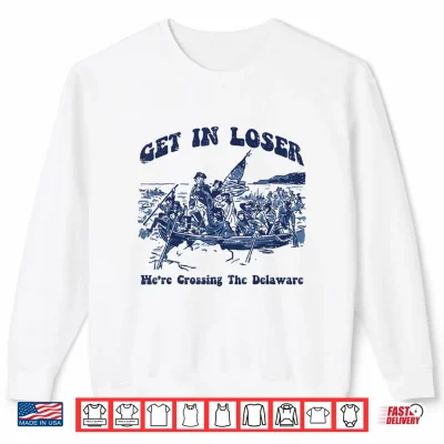 Sweatshirt Get in Loser were Crossing Delaware 4th of July Men Women Shirt