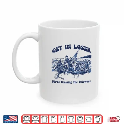 Mug Get in Loser were Crossing Delaware 4th of July Men Women Shirt