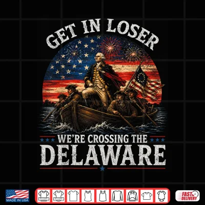 Design Get in Loser were Crossing Th Delaware Patriotic 4th of July Shirt