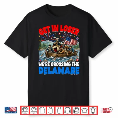 July 4Th Get In Loser We’Re Crossing The Delaware Washington Shirt