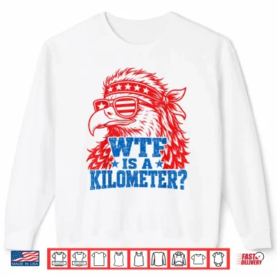 Retro Wtf Is A Kilometer Eagle 4Th Of July Shirt 2 Sweatshirt Retro WTF is a Kilometer Eagle 4th of July Shirt