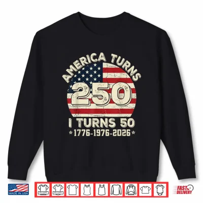 50Th Birthday 1976 America Turns 250 I Turn 50 4Th Of July Shirt 2 Sweatshirt 50th Birthday 1976 America Turns 250 I Turn 50 4th of July Shirt