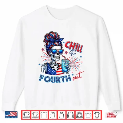 Sweatshirt Funny Chill The Fourth Out Skeleton USA 4th of July Women Shirt